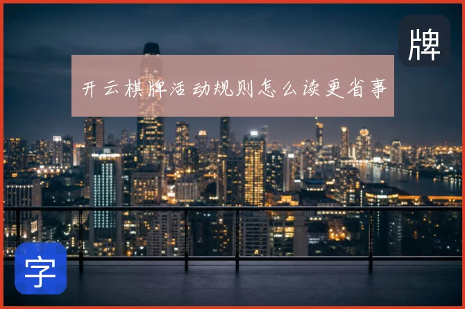 开云棋牌活动规则怎么读更省事