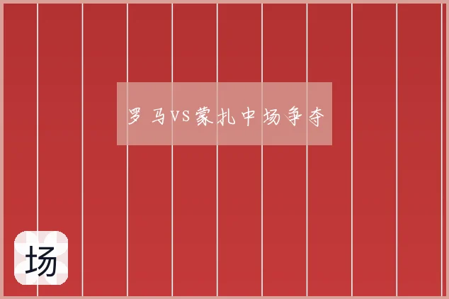 罗马vs蒙扎中场争夺