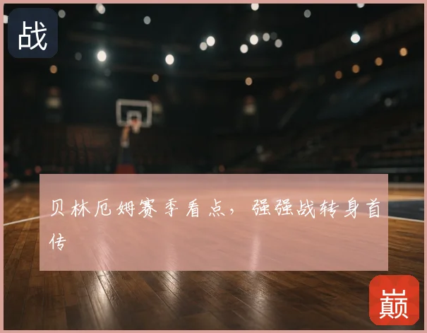 贝林厄姆赛季看点，强强战转身首传
